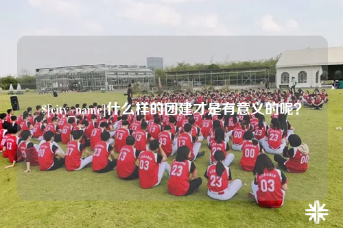昆玉什么样的团建才是有意义的呢？